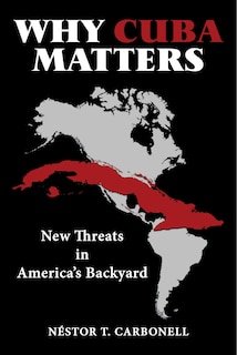 Why Cuba Matters: New Threats in America's Backyard