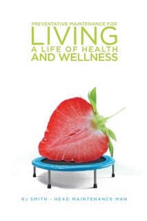 Front cover_Preventative Maintenance for Living a Life of Health and Wellness