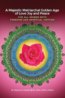Couverture_A Majestic Matriarchal Golden Age of Love Joy and Peace for all Women with Freedom and Spiritual Virtues
