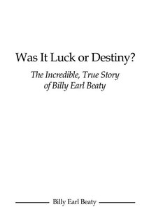 Front cover_Was It Luck or Destiny? The Incredible, True Story of Billy Earl Beaty