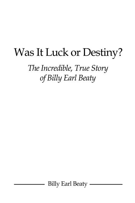 Front cover_Was It Luck or Destiny? The Incredible, True Story of Billy Earl Beaty