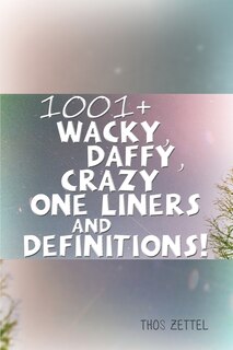 Couverture_1001+ Wacky, Daffy, Crazy One Liners and Definitions!