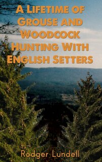 Front cover_A Lifetime of Grouse and Woodcock Hunting with English Setters
