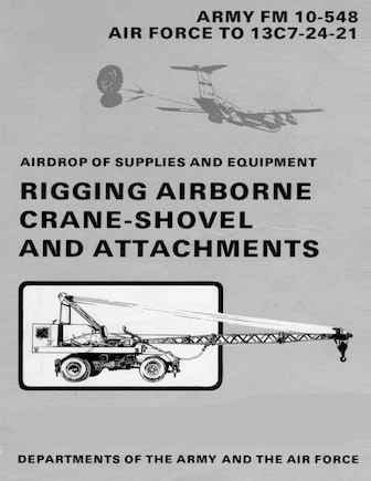 Airdrop of Supplies and Equipment: Rigging Airborne Crane-Shovel and Attachments (FM 10-548 / TO 13C7-24-21)