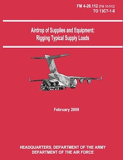 Airdrop of Supplies and Equipment: Rigging Typical Supply Loads (FM 4-20.112 / TO 13C7-1-8)