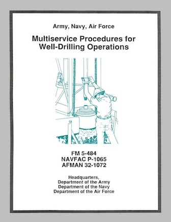 Multiservice Procedures for Well-Drilling Operations (FM 5-484 / NAVFAC P-1065 / AFMAN 32-1072)