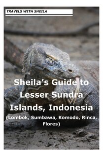 Couverture_Sheila's Guide to Lesser Sundra Islands, Indonesia (Lombok, Sumbawa, Komodo, Rin