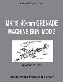 Couverture_MK 19, 40-mm Grenade Machine Gun, MOD 3 (FM 3-22.27 / FM 23.27) (With Change 1 - September 2006)