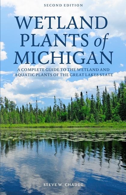 Wetland Plants Of Michigan: A Complete Guide To The Wetland And Aquatic Plants Of The Great Lakes State