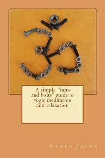 Couverture_A simple nuts and bolts guide to yogic meditation and relaxation
