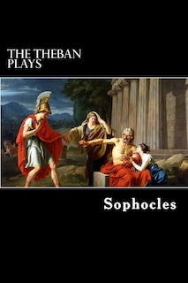 The Theban Plays: Oedipus Rex, Oedipus at Colonus and Antigone