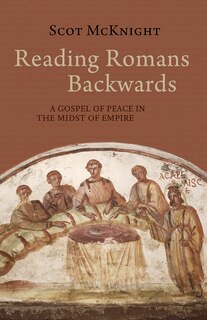 Reading Romans Backwards: A Gospel of Peace in the Midst of Empire