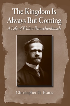 The Kingdom is Always But Coming: A Life of Walter Rauschenbusch