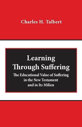 Learning Through Suffering: The Educational Value Of Suffering In The New Testament And In Its Milieu