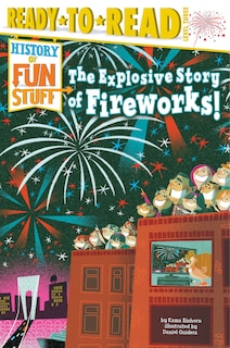 The Explosive Story of Fireworks!: Ready-to-Read Level 3