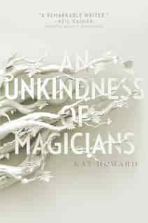 UNKINDNESS OF MAGICIANS by Kat Howard