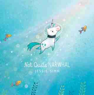 Not Quite Narwhal by Jessie Sima