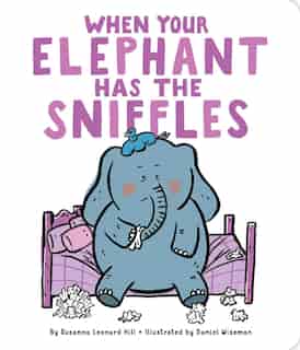When Your Elephant Has the Sniffles by Susanna Leonard Hill