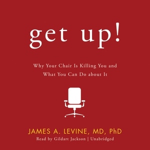 Get Up!: Why Your Chair Is Killing You And What You Can Do About It