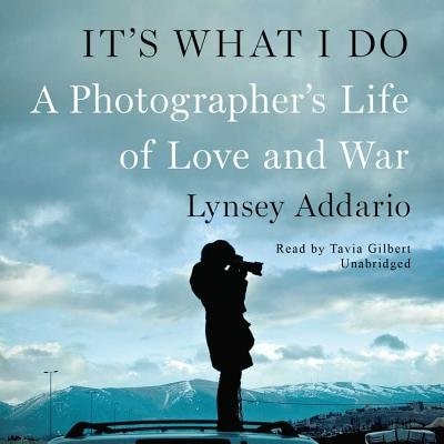 It’s What I Do: A Photographer’s Life of Love and War