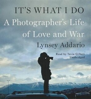 It’s What I Do: A Photographer’s Life of Love and War