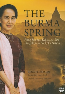 The Burma Spring: Aung San Suu Kyi And The New Struggle For The Soul Of A Nation