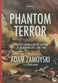 Phantom Terror: Political Paranoia And The Creation Of The Modern State, 1789-1848