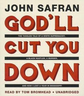 God’ll Cut You Down: The Tangled Tale of a White Supremacist, a Black Hustler, a Murder, and How I Lost a Year in Mississippi