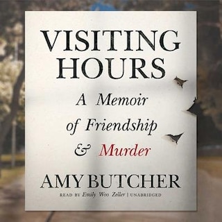 Visiting Hours: A Memoir Of Friendship And Murder