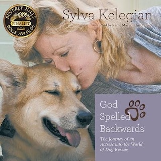 God Spelled Backwards: The Journey Of An Actress Into The World Of Dog Rescue