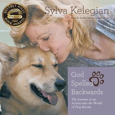 God Spelled Backwards: The Journey Of An Actress Into The World Of Dog Rescue