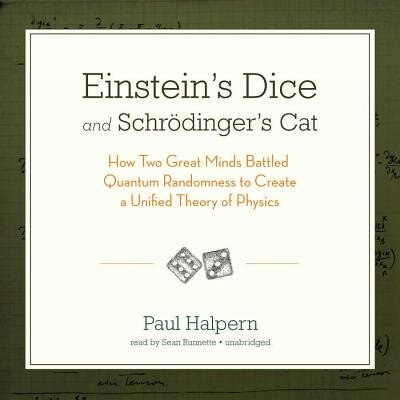 Einstein's Dice And Schrödinger's Cat: How Two Great Minds Battled Quantum Randomness To Create A Unified Theory Of Physics