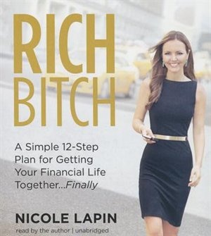 Rich Bitch: A Simple 12-Step Plan for Getting Your Financial Life Together … Finally