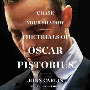 Chase Your Shadow: The Trials of Oscar Pistorius de John Carlin