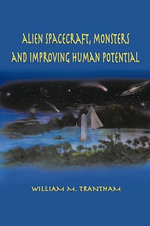 Front cover_Alien Spacecraft, Monsters And Improving Human Potential