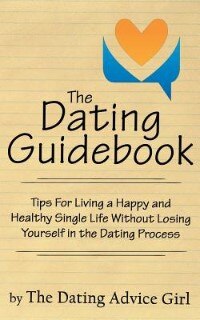 The Dating Guidebook: Tips For Living A Happy And Healthy Single Life Without Losing Yourself In The Dating Process