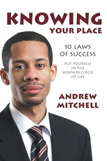 Knowing Your Place: 10 Laws Of Success Put Yourself In The Winners Circle Of Life