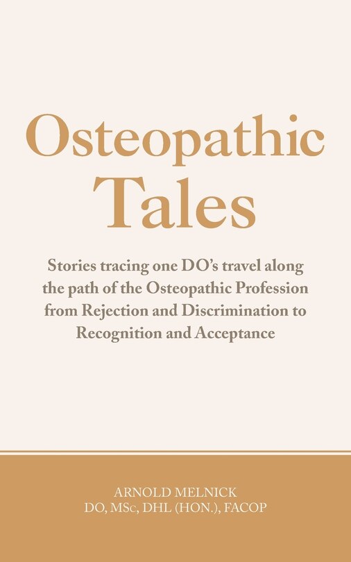 Osteopathic Tales: Stories Tracing One Do's Travel Along the Path of the Osteopathic Profession from Rejection and Discrimination to Reco