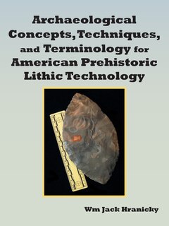 Archaeological Concepts, Techniques, And Terminology For American Prehistoric Lithic Technology