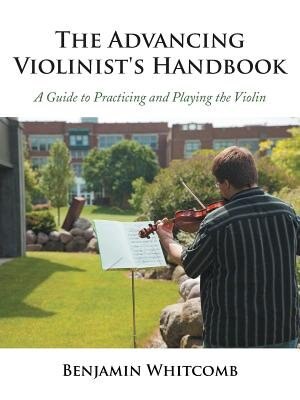 The Advancing Violinist's Handbook: A Guide To Practicing And Playing The Violin