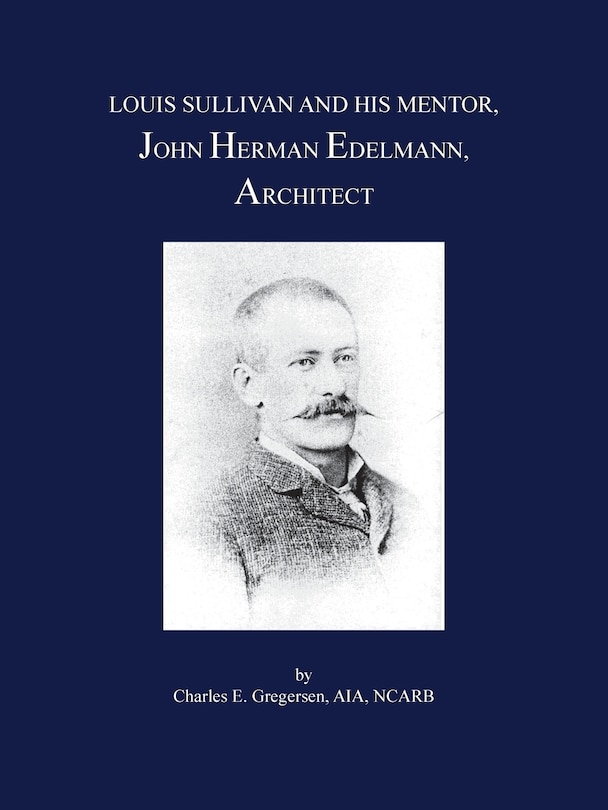 Louis Sullivan And His Mentor, John Herman Edelmann, Architect