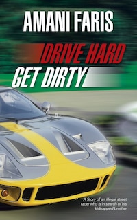 Drive Hard Get Dirty: A Story Of An Illegal Street Racer Who Is In Search Of His Kidnapped Brother