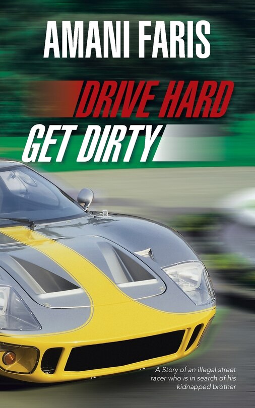 Drive Hard Get Dirty: A Story Of An Illegal Street Racer Who Is In Search Of His Kidnapped Brother