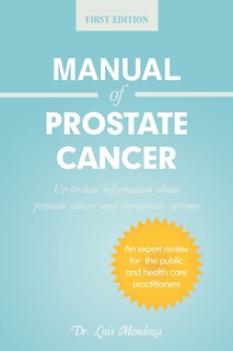Manual Of Prostate Cancer: Up-to-date Information About Prostate Cancer And Therapeutic Options