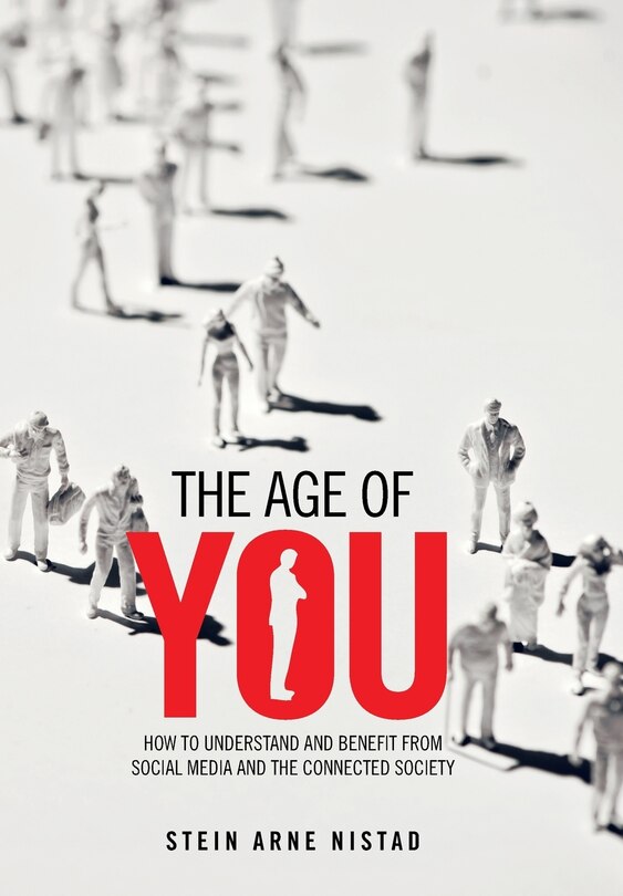 The Age Of You: How To Understand And Benefit From Social Media And The Connected Society