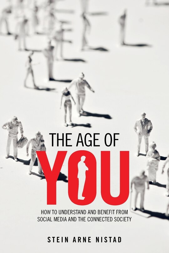 The Age Of You: How To Understand And Benefit From Social Media And The Connected Society