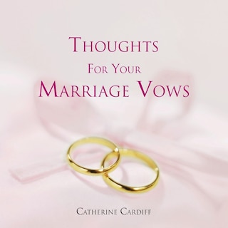 THOUGHTS FOR YOUR MARRIAGE VOWS