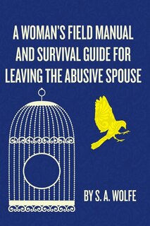 Front cover_A Woman's Field Manual and Survival Guide for Leaving the Abusive Spouse