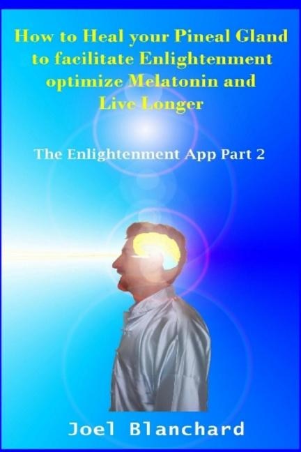 Couverture_How To Heal Your Pineal Gland To Facilitate Enlightenment Optimize Melatonin And Live Longer