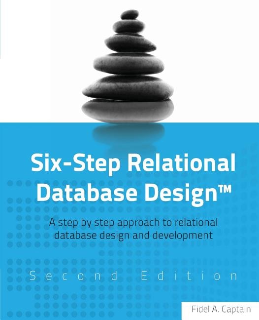 Six-Step Relational Database Design(TM): A step by step approach to relational database design and development Second Edition